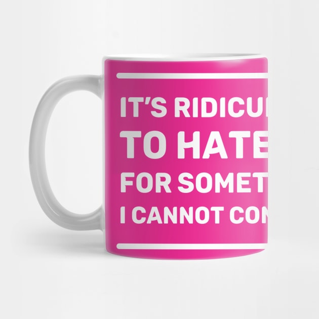 It's Ridiculous to Hate Me For Something I Cannot Control | Quotes | White | Hot Pink by Wintre2